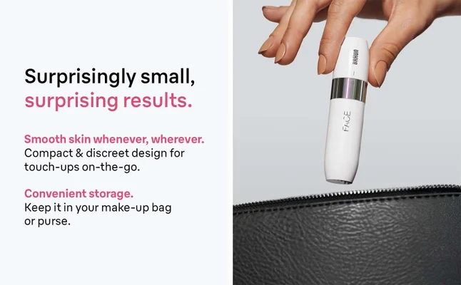Surprisingly small, surprising results. Smooth skin whenever, wherever. Compact & discreet design for touch-ups on-the-go. Compact & discreet design for touch-ups on-the-go. Convenient storage. Keep it in your make-up bag or purse.