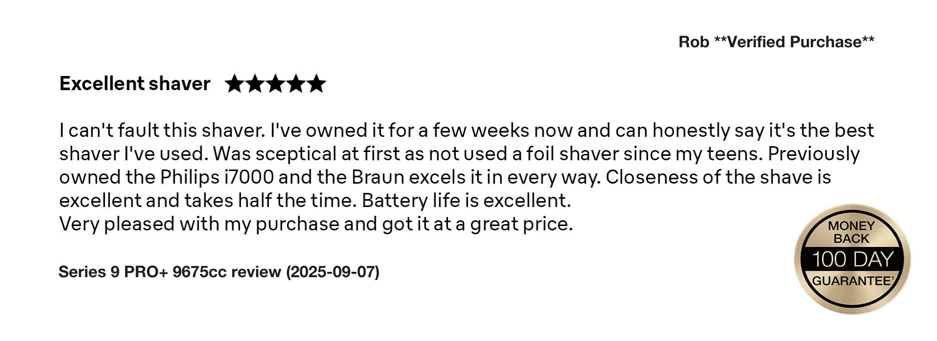 5 star review by Rob, verified purchase of Braun electric shaver. 100 day Money back guarantee