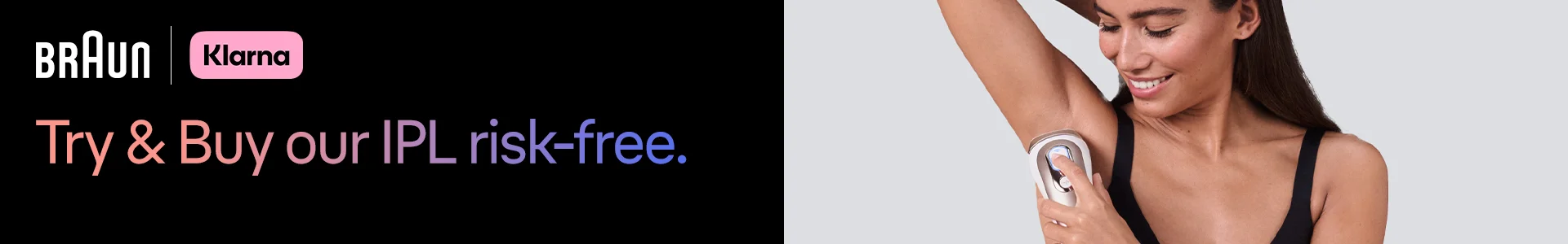 Braun | Klarna . Try & Buy our IPL risk-free