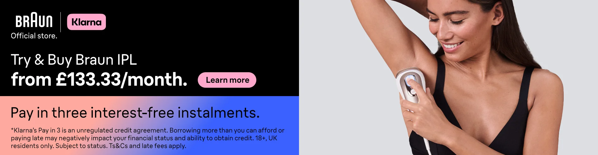 Braun | Klarna . Try & Buy Braun ipl from £133.33/month. Pay in three interest-free instalments